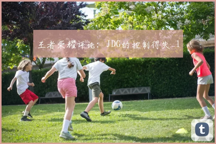 王者荣耀评论：JDG的控制得失_1