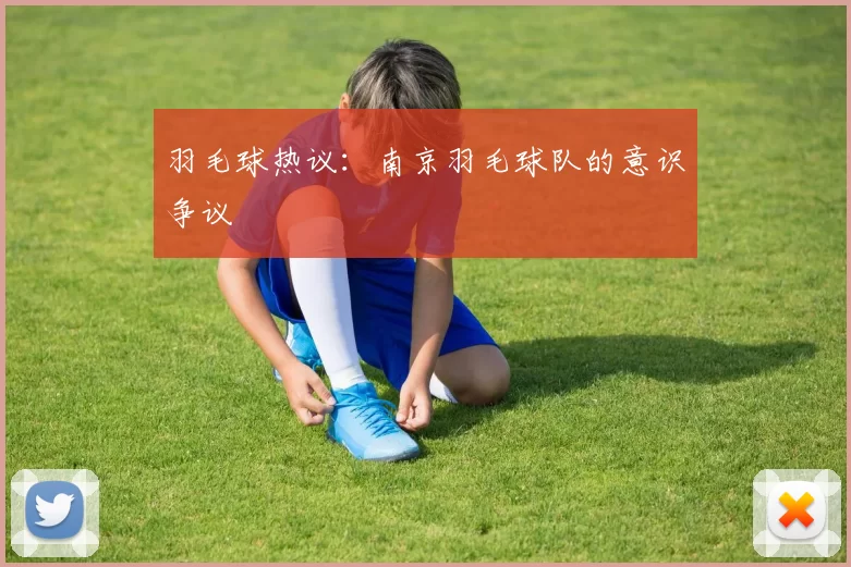 羽毛球热议：南京羽毛球队的意识争议